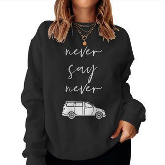 Womens Mom And Parent Life Never Say Never Minivan Women Sweatshirt | Mazezy