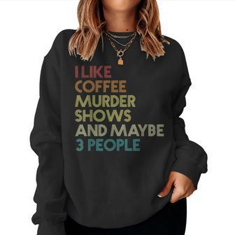 I Like Murder Shows Coffee And Maybe 3 People Retro Vintage Women Sweatshirt | Mazezy