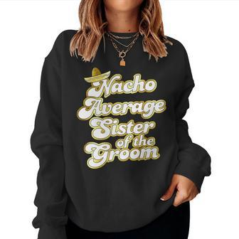 Nacho Average Sister Of The Groom Retro Groom Squad Women Sweatshirt | Mazezy