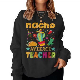 Nacho Average Teacher Cinco De Mayo Mexican Fiesta Women Sweatshirt | Mazezy