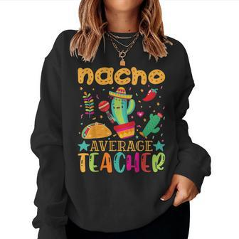 Nacho Average Teacher Mexican Teacher Cinco De Mayo Fiesta Women Sweatshirt | Mazezy