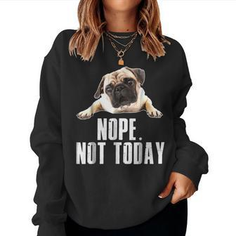Nope Dog Not Today Pug For Men Women Mom Kids Dad Women Sweatshirt | Mazezy