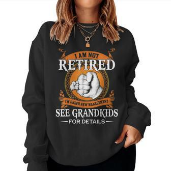 I Am Not Retired Im Under New Management See Grandkids Women Sweatshirt | Mazezy