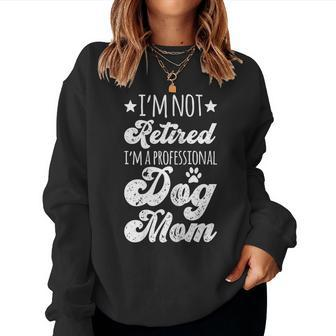 Womens Im Not Retired Im A Professional Dog Mom Dog Lover Women Sweatshirt | Mazezy