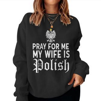 Pray For Me My Wife Is Polish Husband Shirt Dyngus Day Women Sweatshirt | Mazezy