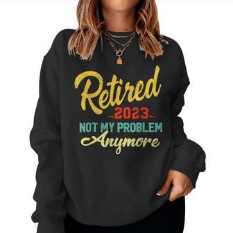 Retired 2023 Not My Problem Anymore Funny Retirement Gifts V3 Women Crewneck Graphic Sweatshirt - Seseable