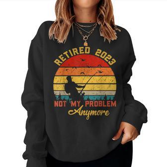 Retired 2023 Not My Problem Anymore Retirement Men Fishing V2 Women Crewneck Graphic Sweatshirt - Seseable