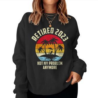 Retired 2023 Not My Problem Anymore - Vintage Retired 2023 Women Crewneck Graphic Sweatshirt - Seseable
