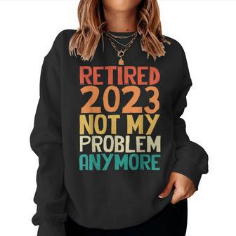 Retired 2023 Not My Problem Anymore Humor Retro Women Sweatshirt | Mazezy