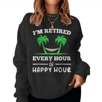 I Am Retired Every Hour Is A Happy Hour Grandpa Women Sweatshirt | Mazezy