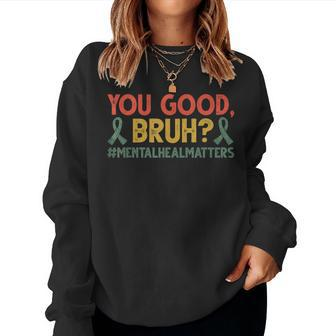 Retro You Good Bruh Mental Health Matters Awareness Womens Women Sweatshirt | Mazezy