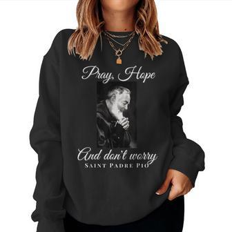 Saint Padre Pio Pray Hope Dont Worry Catholic Christian Women Sweatshirt | Mazezy