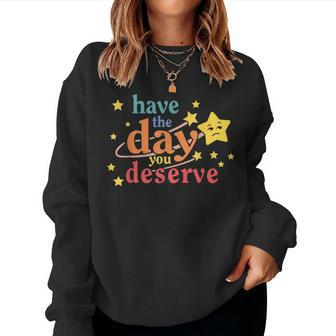 Sarcastic Have The Day You Deserve Motivational Quote Women Sweatshirt | Mazezy