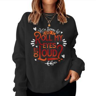 Sarcastic Gift Im Sorry Did I Roll My Eyes Out Loud Funny Women Crewneck Graphic Sweatshirt - Seseable