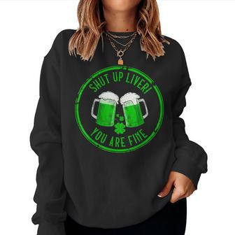 Shut Up Liver You Are Fine Drunk St Patricks Day Women Sweatshirt | Mazezy