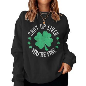 Shut Up Liver Youre Fine St Patricks Day Beer Drinking Women Sweatshirt | Mazezy