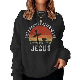 Silly Rabbit Easter Is For Jesus Christian Religious Vintage Women Sweatshirt | Mazezy