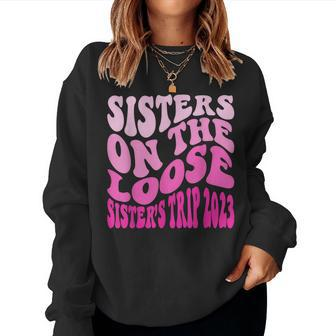 Sisters On The Loose Sisters Trip 2023 Fun Vacation Cruise Women Sweatshirt | Mazezy