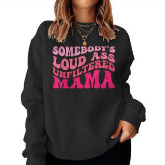 Somebodys Loud Ass Unfiltered Mama Women Sweatshirt | Mazezy