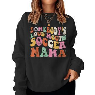 Somebodys Loud Mouth Soccer Mama Mom Women Sweatshirt | Mazezy