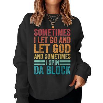Sometimes I Let Go And Let God And Sometimes I Spin Da Block Women Crewneck Graphic Sweatshirt - Seseable