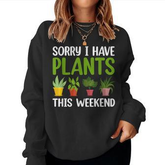 Sorry I Have Plants This Weekend Funny Plant Garden Lover Women Crewneck Graphic Sweatshirt - Seseable