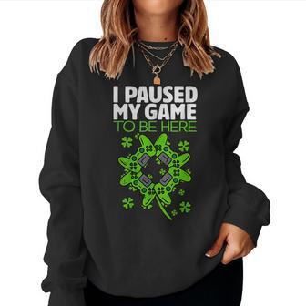 St Patricks Day I Paused My Game To Be Here Funny Sarcastic Women Crewneck Graphic Sweatshirt - Seseable