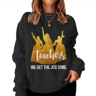 Teachers We Get The Job Done Teacher Lover Women Sweatshirt | Mazezy