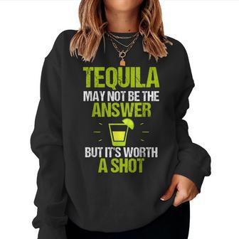 Tequila May Not Be The Answer Its Worth A Shot T Women Sweatshirt | Mazezy