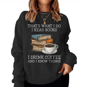Thats What I Do I Read Books I Drink Coffee I Know Things  Women Crewneck Graphic Sweatshirt