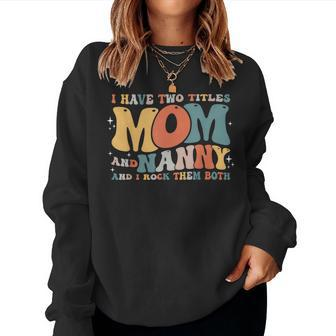 I Have Two Titles Mom And Nanny Mom Nanny Women Sweatshirt | Mazezy