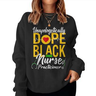 Unapologetically Dope Black Nurse Practitioner Black History Women Crewneck Graphic Sweatshirt - Seseable