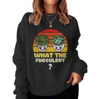 What The Fucculent A Funny Gardening With Kawaii Plants Women Crewneck Graphic Sweatshirt - Seseable
