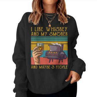 I Like My Whiskey And My Smoker And Maybe 3 People Women Sweatshirt | Mazezy
