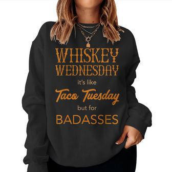 Whiskey Wednesday Is Like Taco Tuesday For Bad Asses Women Sweatshirt | Mazezy