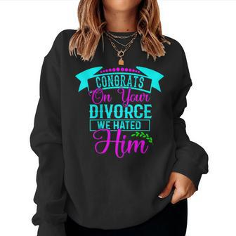 Womens Congrats On Your Divorce We Hated Him - Funny Divorce Design Women Crewneck Graphic Sweatshirt - Seseable