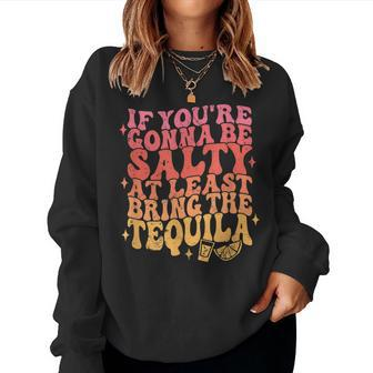 If Youre Gonna Be Salty Bring The Tequila Cinco De Mayo Women Sweatshirt | Mazezy