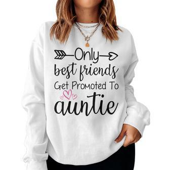 Only Best Friends Get Promoted To Auntie Sister Best Friend Women Sweatshirt | Mazezy