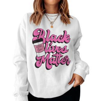 Black Lives But First Coffee Matter Black Month History Women Sweatshirt | Mazezy