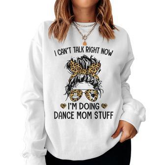 I Cant Talk Right Now Im Doing Dance Mom Stuff Women Sweatshirt | Mazezy