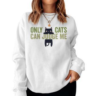 Only Cats Can Judge Me Cat Lovers Sarcastic Sayings Women Sweatshirt | Mazezy