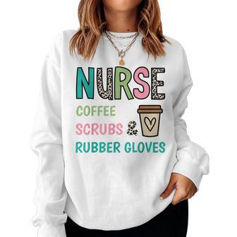 Coffee Scrubs And Rubber Gloves Nurse Life Nurses Day Women Sweatshirt | Mazezy