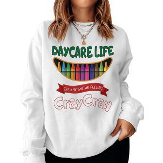 Daycare Teacher Life Got Me Feeling Cray Cray Women Sweatshirt | Mazezy