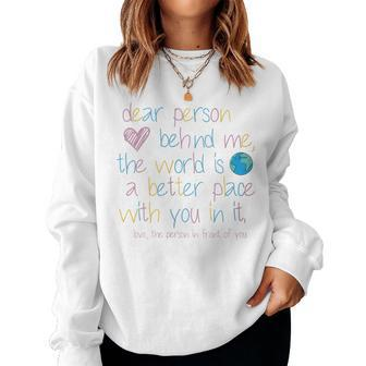 Womens Dear Person Behind Me The World Is A Better Place With You Women Sweatshirt | Mazezy
