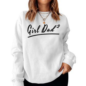 Girl Dad Squared 2 Two Daughters Father Two Girls Women Sweatshirt | Mazezy