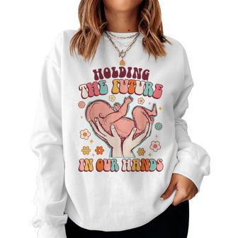 Holding The Future In Our Hands Groovy Doula Midwife L&D Women Sweatshirt | Mazezy