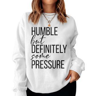 Humble But Definitely Some Pressure Men Women Apparel Women Sweatshirt | Mazezy