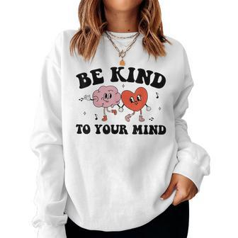 Be Kind To Your Mind Groovy Retro Mental Health Awareness Women Sweatshirt | Mazezy
