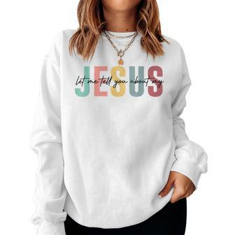 Let Me Tell You About My Jesus Christian Believers God Women Sweatshirt | Mazezy