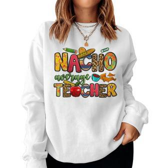 Nacho Average Teacher Cinco De Mayo Fiesta Mexican Teaching Women Sweatshirt | Mazezy